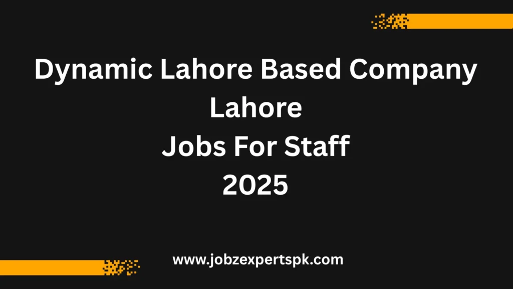 Dynamic Lahore Based Company Lahore Jobs For Staff 2025 – Apply Online Today