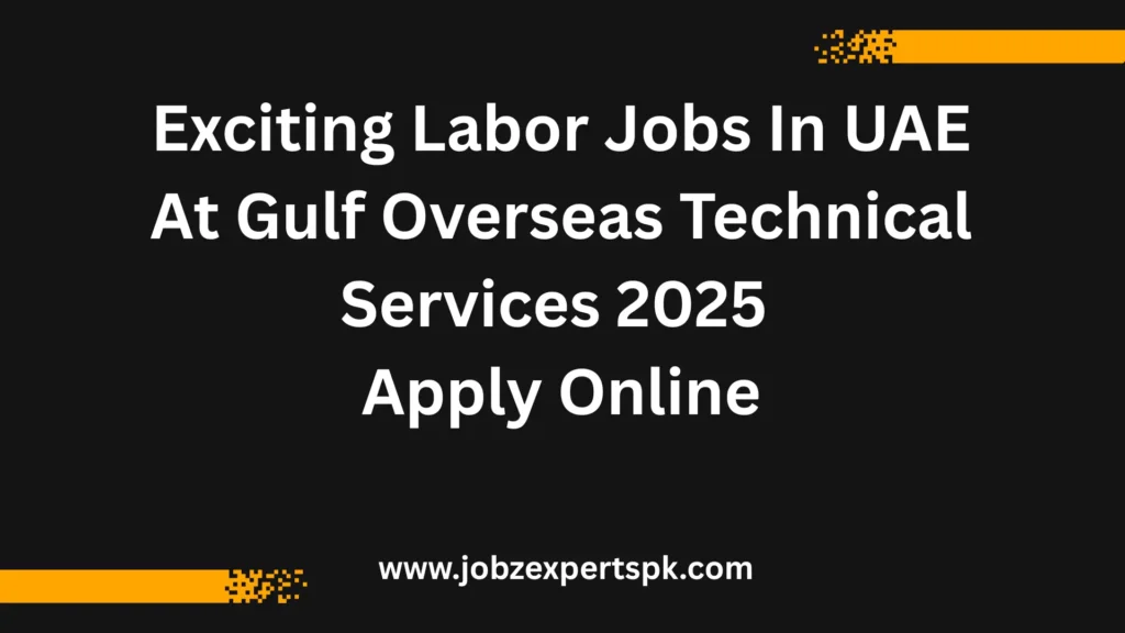 Exciting Labor Jobs In UAE At Gulf Overseas Technical Services 2025 Apply Online