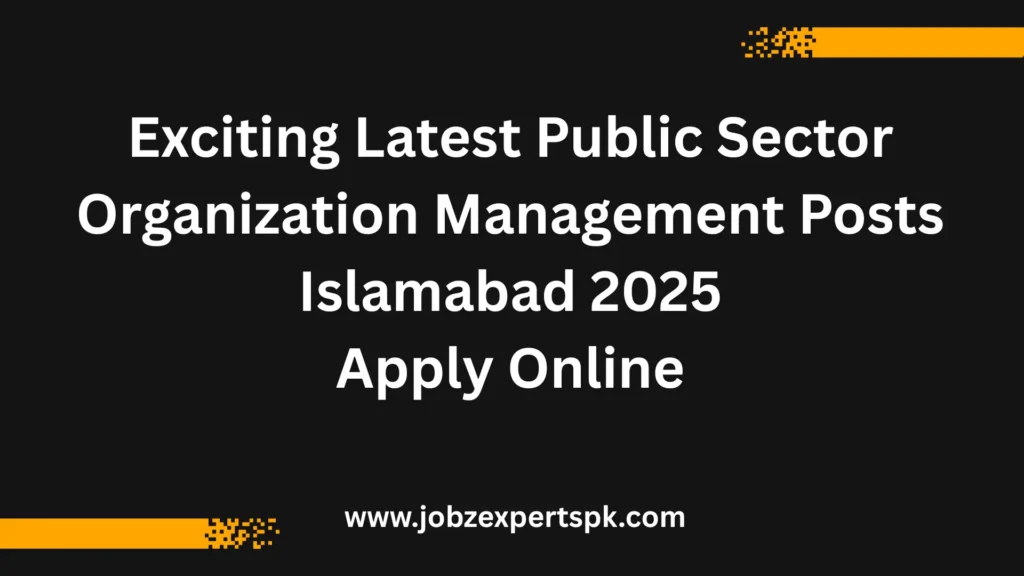 Exciting Latest Public Sector Organization Management Posts Islamabad 2025 Apply Online