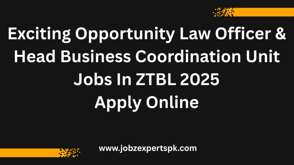 Exciting Opportunity Law Officer & Head Business Coordination Unit Jobs In ZTBL 2025 Apply Online