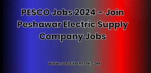 PESCO Jobs 2024 – Join Peshawar Electric Supply Company Jobs