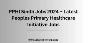 PPHI Sindh Jobs 2024 – Latest Peoples Primary Healthcare Initiative Jobs