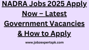 NADRA Jobs 2025 Apply Now – Latest Government Vacancies & How to Apply